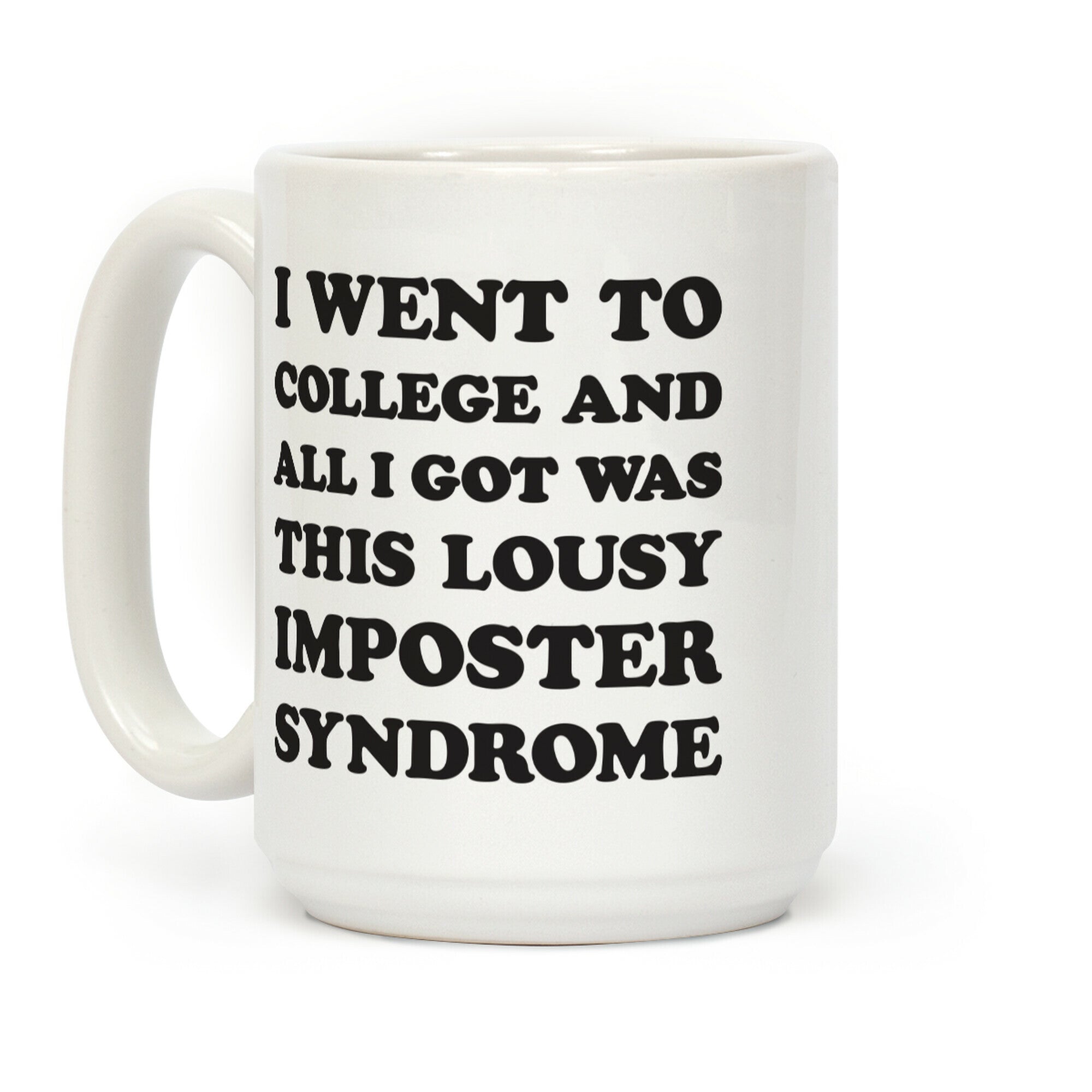 I Went To College All I Got Was This Lousy Imposter Syndrome Coffee Mug